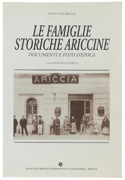 Le Famiglie Storiche Ariccine. Documenti E Foto D'Epoca - Petrucci Francesco - Foto Club Ariccia, Banca S.Apollonia, - 1997 - Francesco Petrucci - copertina