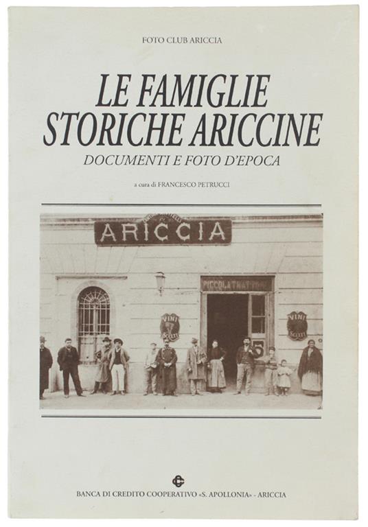 Le Famiglie Storiche Ariccine. Documenti E Foto D'Epoca - Petrucci Francesco - Foto Club Ariccia, Banca S.Apollonia, - 1997 - Francesco Petrucci - copertina