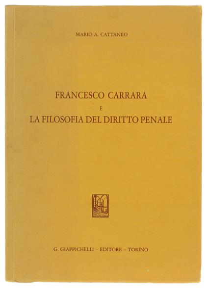 Francesco Carrara E La Filosofia Del Diritto Penale [Come Nuovo] - Cattaneo Mario A - Mario A. Cattaneo - copertina