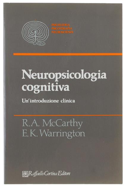 Neuropsicologia Cognitiva. Un'Introduzione Clinica [Volume Nuovo] - Mccarthy Rosaleen, Elisabeth Warrington - Raffaello Cortina Editore - 1992 - copertina