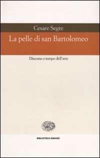 PELLE DI SAN BARTOLOMEO. Discorso e tempo dell'arte - Cesare Segre - copertina