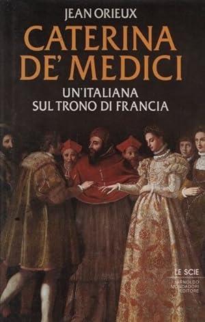 CATERINA DE' MEDICI. Un'italiana sul trono di Francia - Jean Orieux - copertina