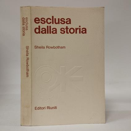 Esclusa dalla storia. Trecento anni di lotte dalla donna per la sua liberazione - Sheila Rowbotham - copertina