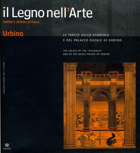 Le tarsie dello studiolo e del Palazzo Ducale di Urbino. The inlays of the Studiolo and - copertina