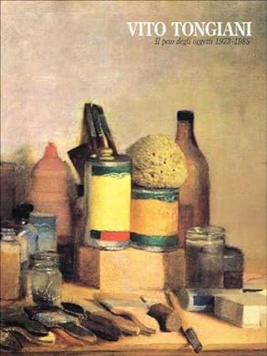 Vito Tongiani. Il peso degli oggetti. 1973 - 1985. Testi di Luigi Carluccio, Jean - copertina