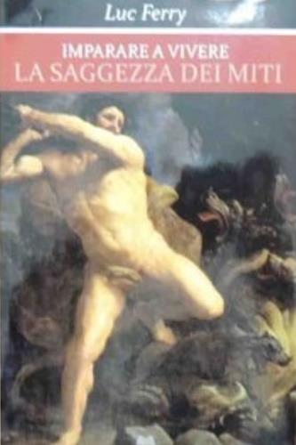 Imparare a vivere. La saggezza dei miti - Luc Ferry - copertina