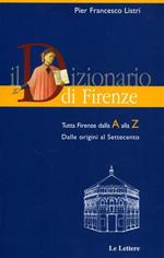 Il Dizionario di Firenze. Tutta Firenze dalla A alla Z. Vol. I: Dalle origini al Settecento