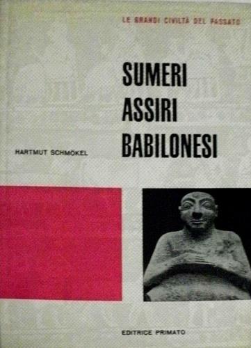 Sumeri, Assiri e Babilonesi. Tre millenni nel paese dei due fiumi - Hartmut Schmokel - copertina