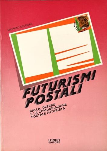 Futurismi postali. Balla, Depero e la comunicazione postale futurista. Catalogo della Mostra: - Maurizio Scudiero - copertina