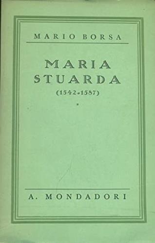 Maria Stuarda 1542 - 1587 - Mario Borsa - copertina