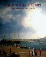 Adriatico mare d'Europa. L'economia e la storia