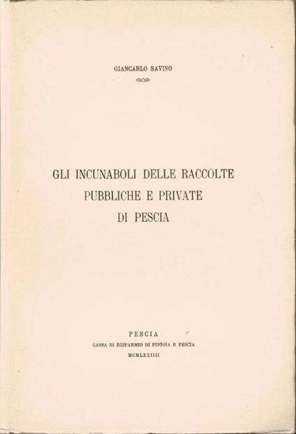 Gli incunaboli delle raccolte pubbliche e private di Pescia - Giancarlo Savino - copertina