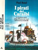 I pirati dei Caraibi. Le favolose gesta della filibusta nei mari dell'America Centrale