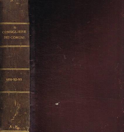 Il consigliere dei comuni delle opere pie e delle provincie. Monitore degli amministratori, dei segretari, degli esattori e tesorieri anno I, 1891, anno II, 1892, anno III, 1893 - copertina
