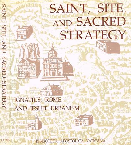 Saint site and Sacred strategy. Ignatius Rome and Jesuit urbanism - copertina