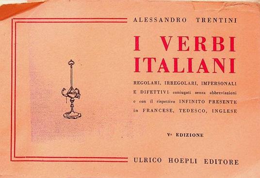 I verbi italiani: regolari, irregolari, impersonali e difettivi coniugati senza abbreviazioni e con il rispettivo infinito presente in francese, tedesco, inglese - Alessandro Trentin - copertina