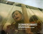 Ai confini dell'umanità. Kosovo: immagini e storie dalla missione umanitaria in Albania