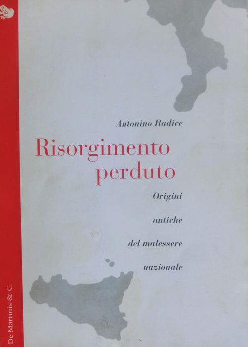 Risorgimento perduto: origini antiche del malessere nazionale. Con dedica dell'autore - Antonino Radice - copertina