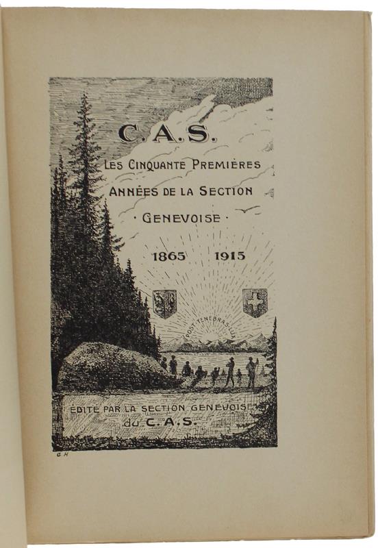Les CINQUANTE PREMIÈRES ANNÉES DE LA SECTION GENVOISE DU CLUB ALPIN SUISSE. 1865 - 1915 - Collectif - Kundig par la Section Genevoise du C.A.S., - 1915