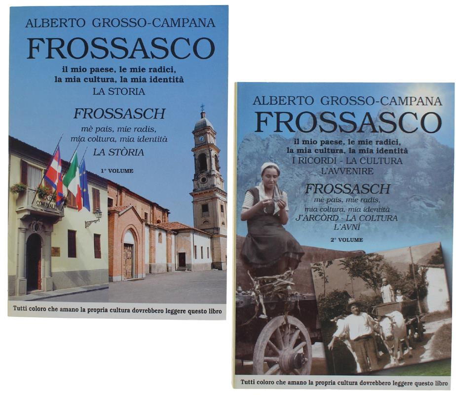 FROSSASCO. Il mio paese, le mie radici, la mia cultura, la mia identità. Vol.1- LA STORIA, Vol.2- I RICORDI LA CULTURA L'AVVENIRE - Grosso Campana Alberto
