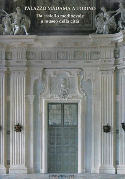 PALAZZO MADAMA A TORINO. Da castello medioevale a museo della città - copertina