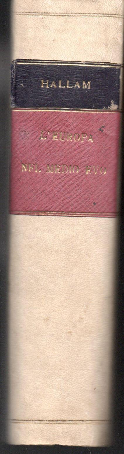 L' Europa nel Medio Evo di Enrico Hallam Con le ultime ricerche dell'autore incorporate nel testo e con aggiunte tratte da' recenti scrittori e adattate agli studiosi da Guglielmo Smith Prima traduzione italiana con note ed aggiunte di Giuseppe Carraro - copertina