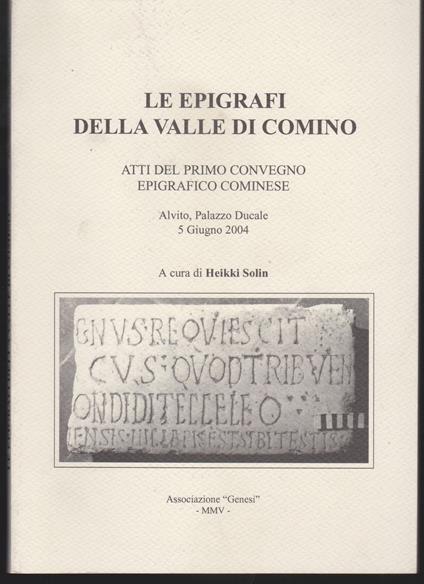 Le epigrafi della Valle di Comino Atti del primo Convegno epigrafico cominese Alvito, Palazzo Ducale 5 giugno 2004 - copertina