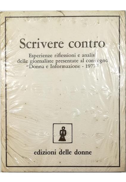 Scrivere contro Esperienze riflessioni e analisi delle giornaliste presentate al convegno «Donna e informazione - 1977» - copertina