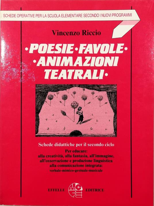 Poesie Favole Animazioni teatrali Schede didattiche per il secondo ciclo Per educare: alla creatività, alla fantasia, all'immagine, all'osservazione e produzione linguistica, alla comunicazione integrata: verbale-mimico-gestuale-musicale - Vincenzo Riccio - copertina