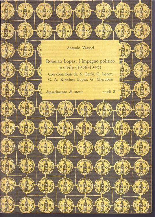Roberto Lopez: L'impegno politico e civile (1938-1945) Con contributi di: S. Gerbi, G. Lopez, C.A. Kirsche Lopez, G. Cherubini - Antonio Varsori - copertina