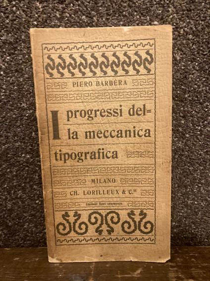 I progressi della meccanica tipografica. Conferenza tenuta alla Scuola Professionale Tipografica di Milano - Pietro Barbera - copertina