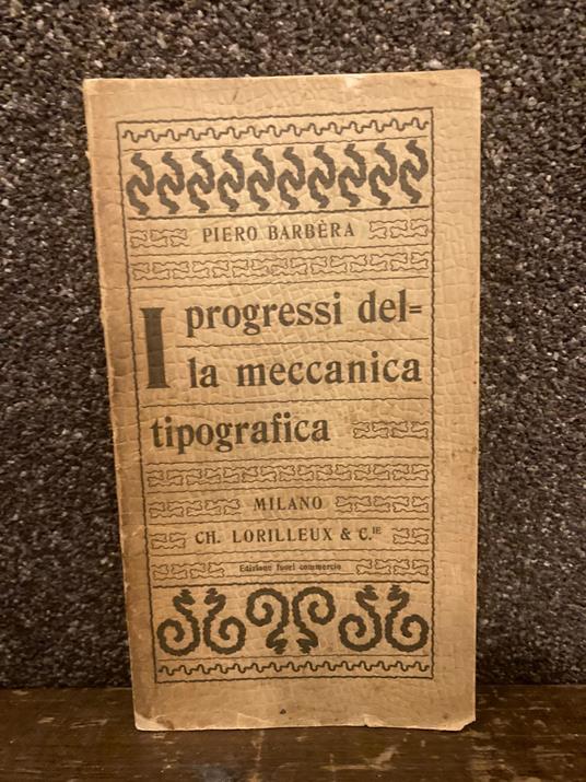 I progressi della meccanica tipografica. Conferenza tenuta alla Scuola Professionale Tipografica di Milano - Pietro Barbera - copertina
