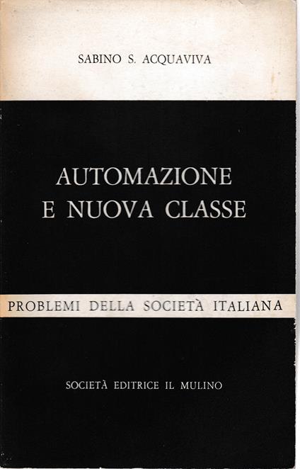Automazione E Nuova Classe. La Società Gestita Da Un Grande - Sabino Acquaviva - copertina