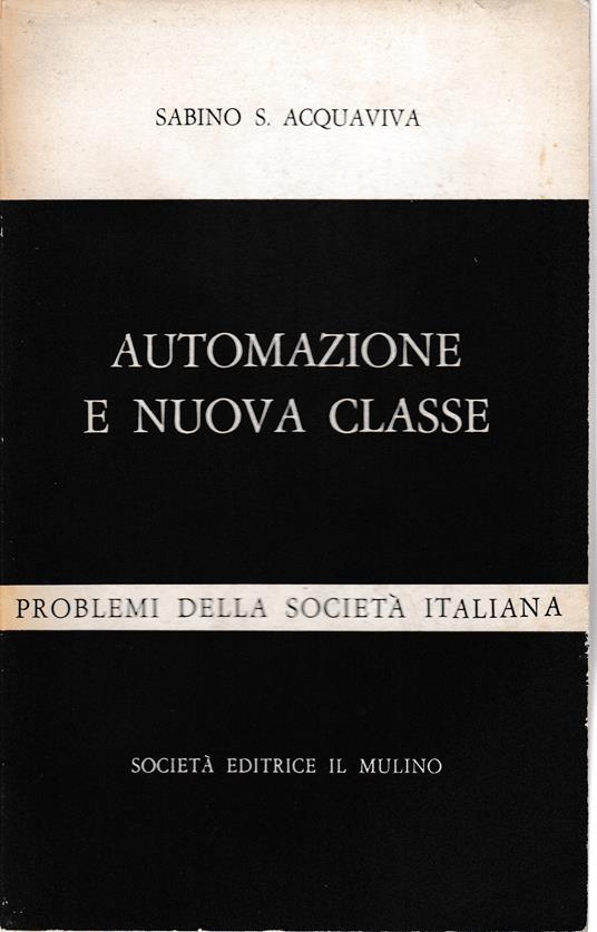 Automazione E Nuova Classe. La Società Gestita Da Un Grande - Sabino Acquaviva - copertina