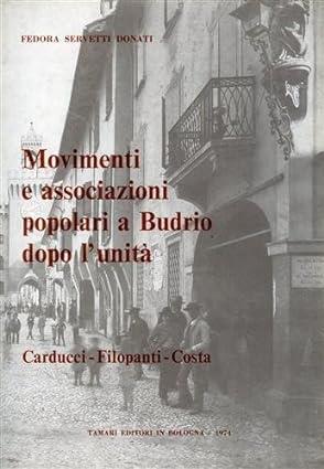 MOVIMENTI E ASSOCIAZIONI POPOLARI A BUDRIO DOPO L'UNITà (1861-1895). Carducci, Filopanti, Costa - Fedora Servetti Donati - copertina