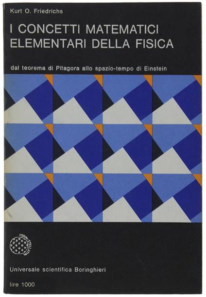 I Concetti Matematici Elementari Della Fisica. Dal Teorema Di Pitagora Allo Spazio-Tempo Di Einstein - Kurt Friedrichs - copertina