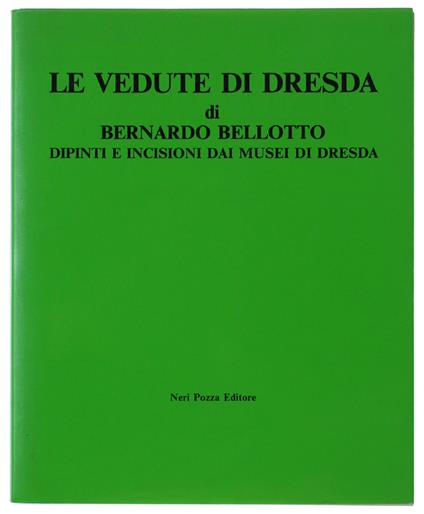 Bernardo Bellotto: Le Vedute Di Dresda Dipinti E Incisioni Dai Musei Di  Dresda - copertina