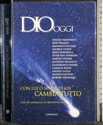 Dio oggi. Con lui o senza di lui cabia tutto