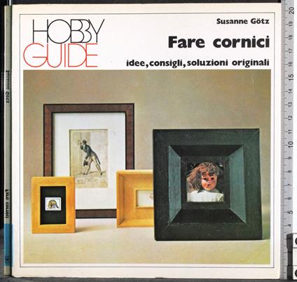 Hobby guide. Fare cornici. Idee, consigli, soluzioni - copertina