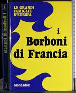 Le grandi famiglie d'Europa. I Borboni di Francia