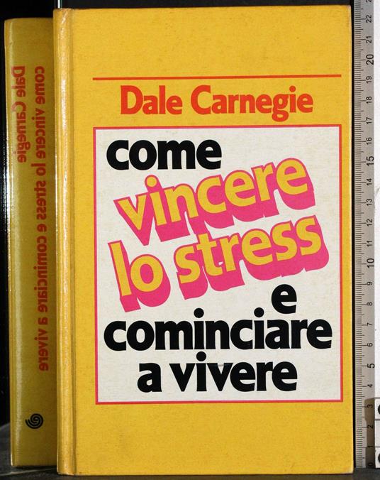 Come vincere lo stress e cominciare a vivere - Dale Carnegie - copertina