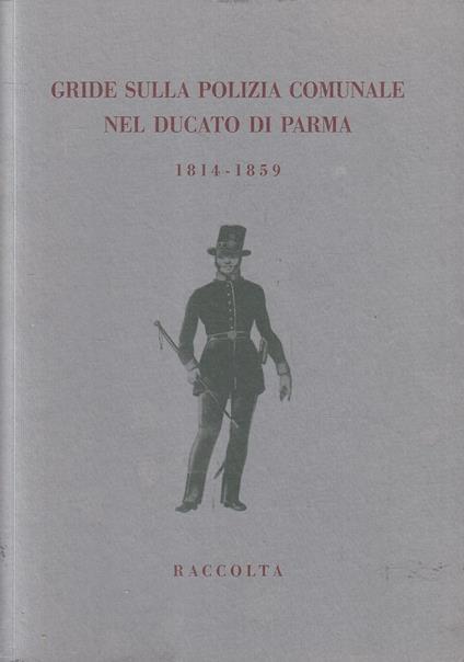 Gride Sulla Polizia Comunale Nel Ducato Di Parma 1814/1859- Donati- 2010-Wpr - copertina