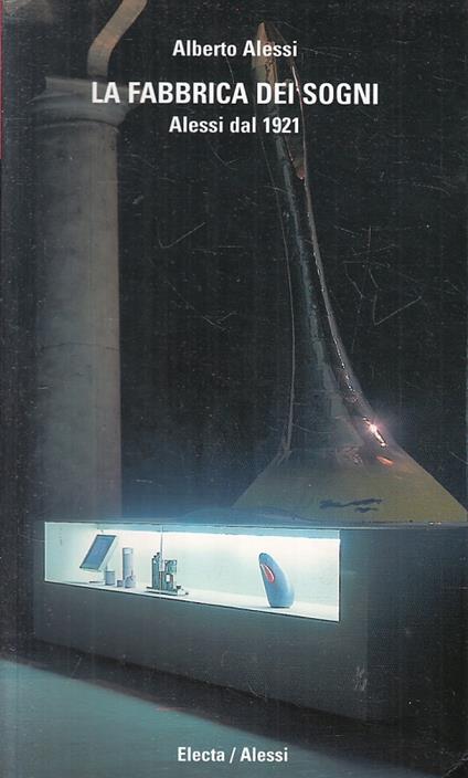La Fabbrica Dei Sogni Dal 1921 - Alberto Alessi - copertina