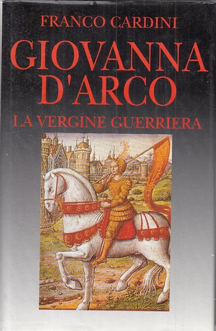 Giovanna D'arco Vergine Guerriera - Franco Cardini - copertina