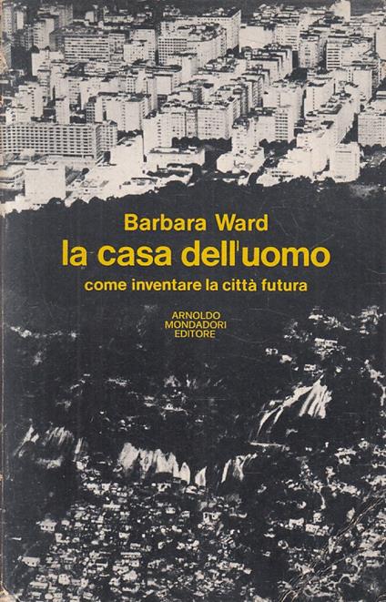 La Casa Dell'uomo Città Futura - Barbara Ward - copertina