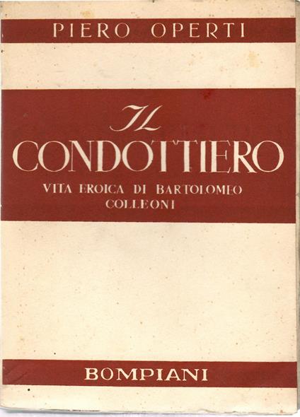 Il condottiero. Vita eroica di Bartolomeo Colleoni - Piero Operti - copertina