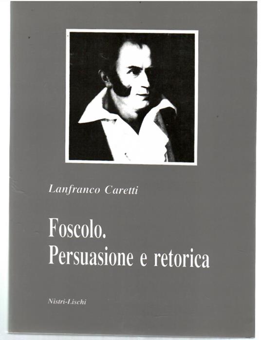 Foscolo. Persuasione e Retorica - Lanfranco Caretti - copertina