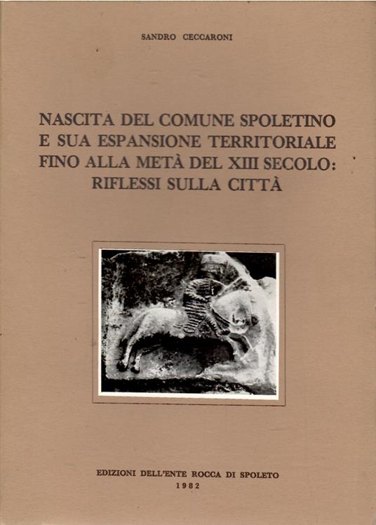 Nascita Del Comune Spoletino e Sua Espansione Territoriale Fino Alla metà Del XIII secolo: Riflessi Sulla città - Sandra Ceccaroni - copertina