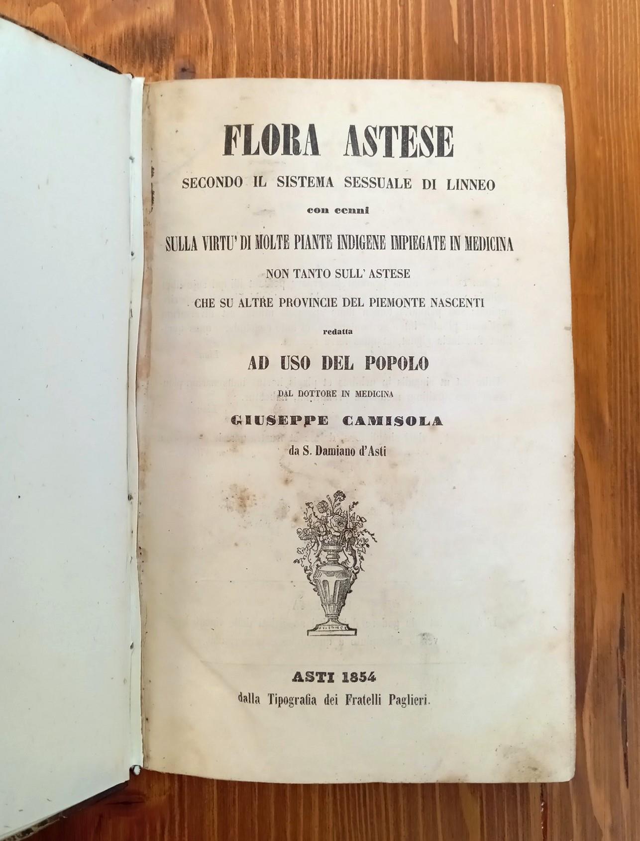 Flora Astese secondo il sistema sessuale di Linneo con cenni sulla virtù di molte piante indigene impiegate in medicina non tanto sull' Astese che su altre provincie del Piemonte nascenti redatta ad uso del popolo