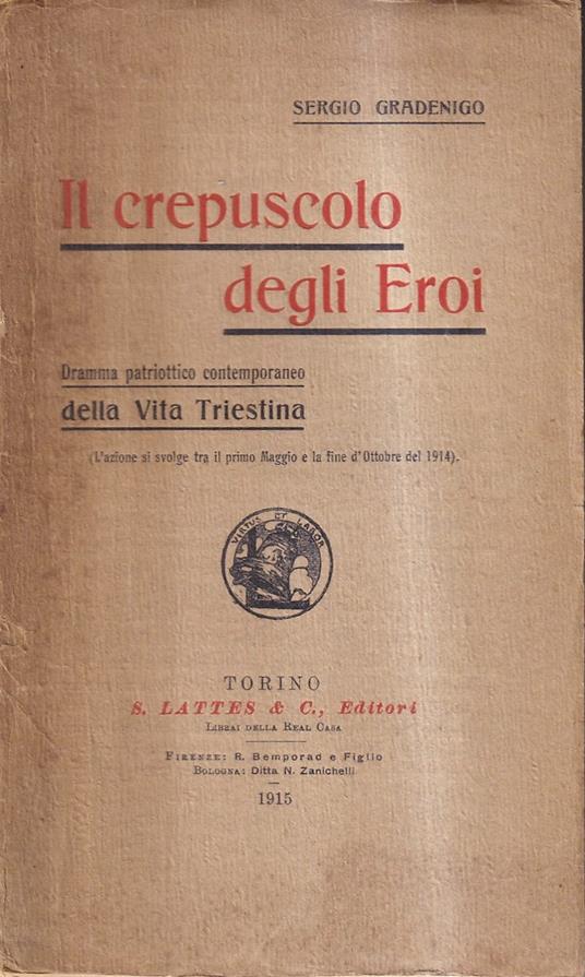 Il crepuscolo degli Eroi. Dramma patriottico contemporaneo della vita triestina. (L'azione si svolge tra il primo Maggio e la fine d'Ottobre del 1914) - copertina